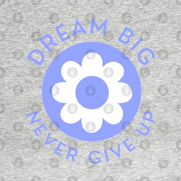 Dream Big Never Give Up. Retro Vintage Motivational and Inspirational Saying. Blue by That Cheeky Tee